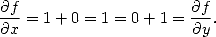 $$\frac{\partial f}{\partial x}=1+0=1=0+1=\frac{\partial f}{\partial y}.$$