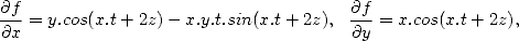 $$                                                                    
\frac{\partial f}{\partial x}=y.cos(x.t+2z) - x.y.t.sin(x.t+2z),~~
\frac{\partial f}{\partial y}=x.cos(x.t+2z),~~
$$