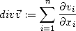 $$
div \vec{v}:=\sum_{i=1}^{n}\frac{\partial v_i}{\partial x_i}
$$