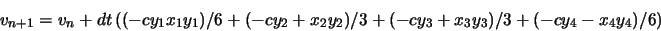 \begin{displaymath}v_{n+1} = v_n + dt\pa{(-cy_1x_1y_1)/6 + (-cy_2+x_2y_2)/3 + (-cy_3 +
x_3y_3)/3 + (-cy_4-x_4y_4)/6}\end{displaymath}